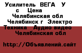 Усилитель  ВЕГА 10У-120-с  › Цена ­ 2 300 - Челябинская обл., Челябинск г. Электро-Техника » Аудио-видео   . Челябинская обл.